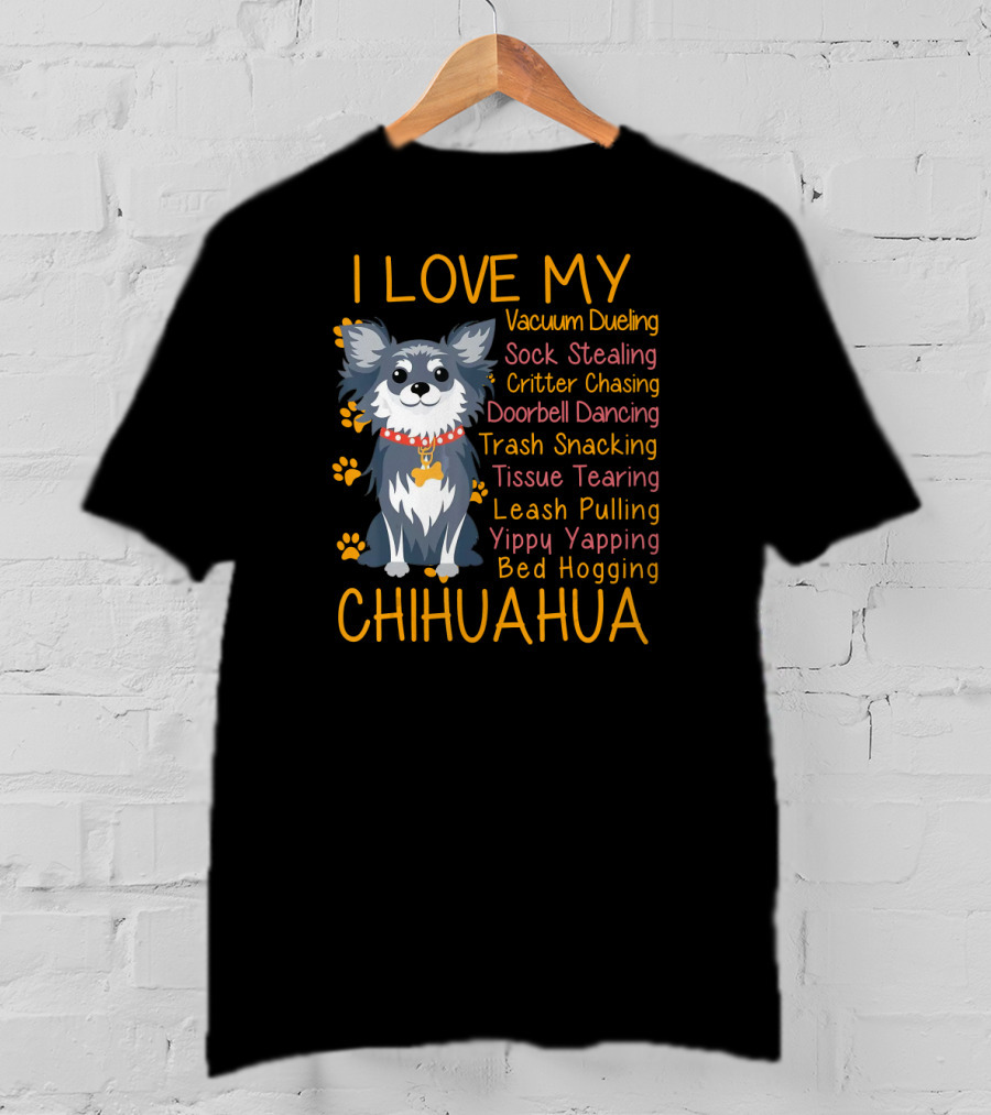I Love My Vacuum Dueling Sock Stealing Critter Chasing Doorbell Dancing Trash Snacking Tissue Tearing Leash Pulling Yippy Yapping Bed Hogging Chihuahua T-Shirt