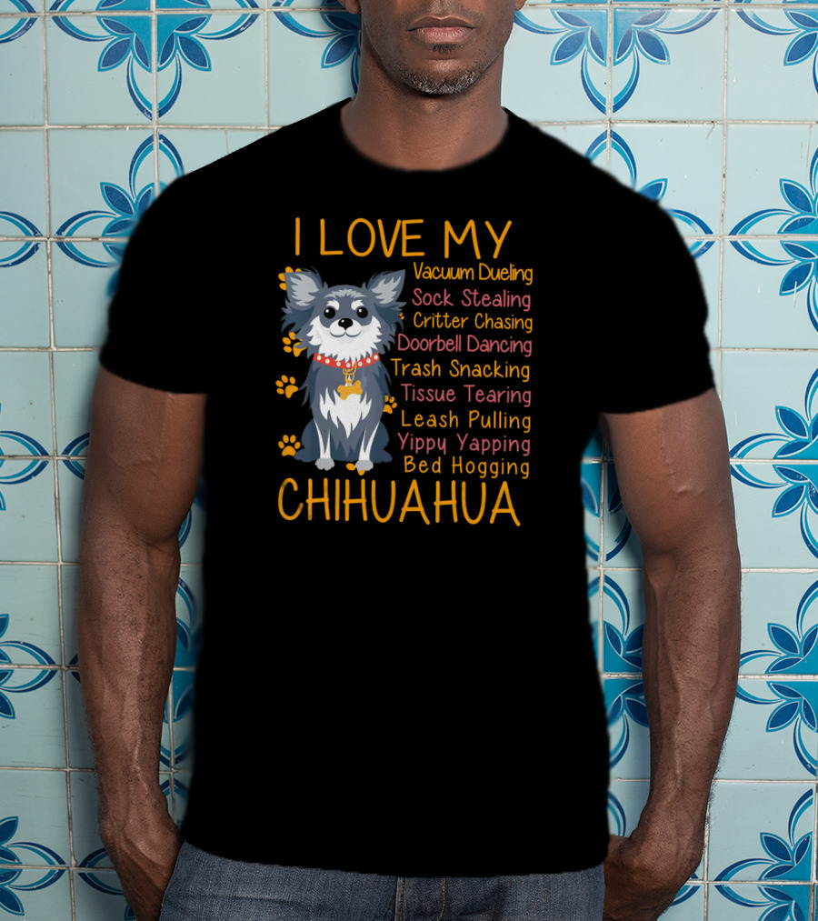 I Love My Vacuum Dueling Sock Stealing Critter Chasing Doorbell Dancing Trash Snacking Tissue Tearing Leash Pulling Yippy Yapping Bed Hogging Chihuahua T-Shirt
