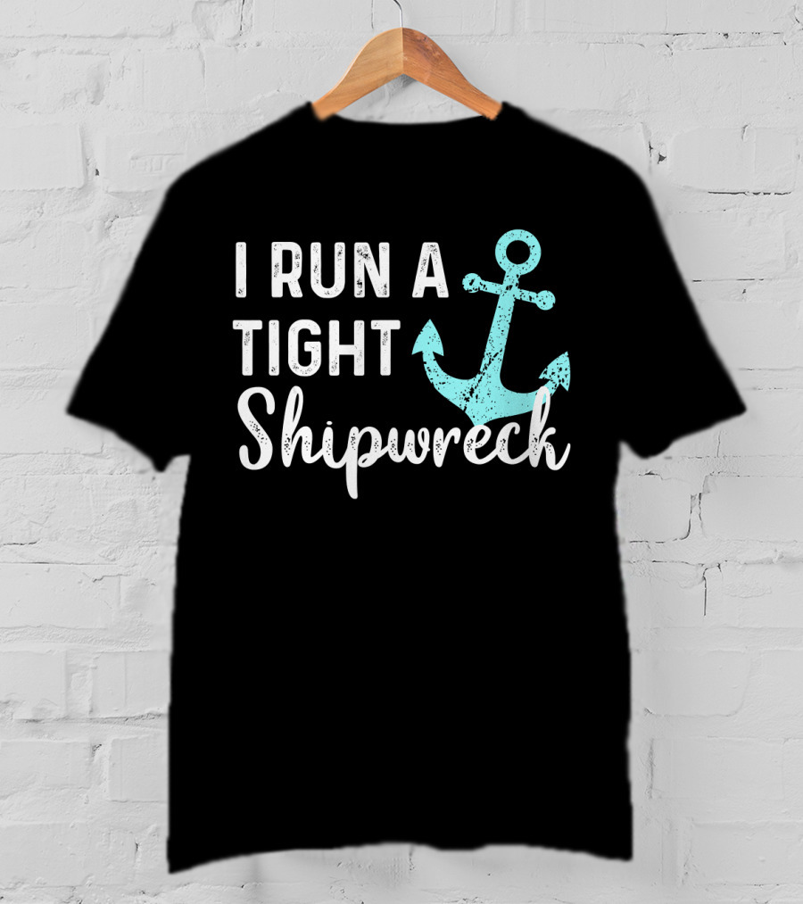 I Run A Tight Shipwreck Anchor Nautical Humor T-Shirt