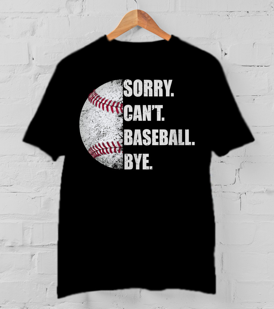 Sorry Can’t Baseball Bye Half Baseball T-Shirt