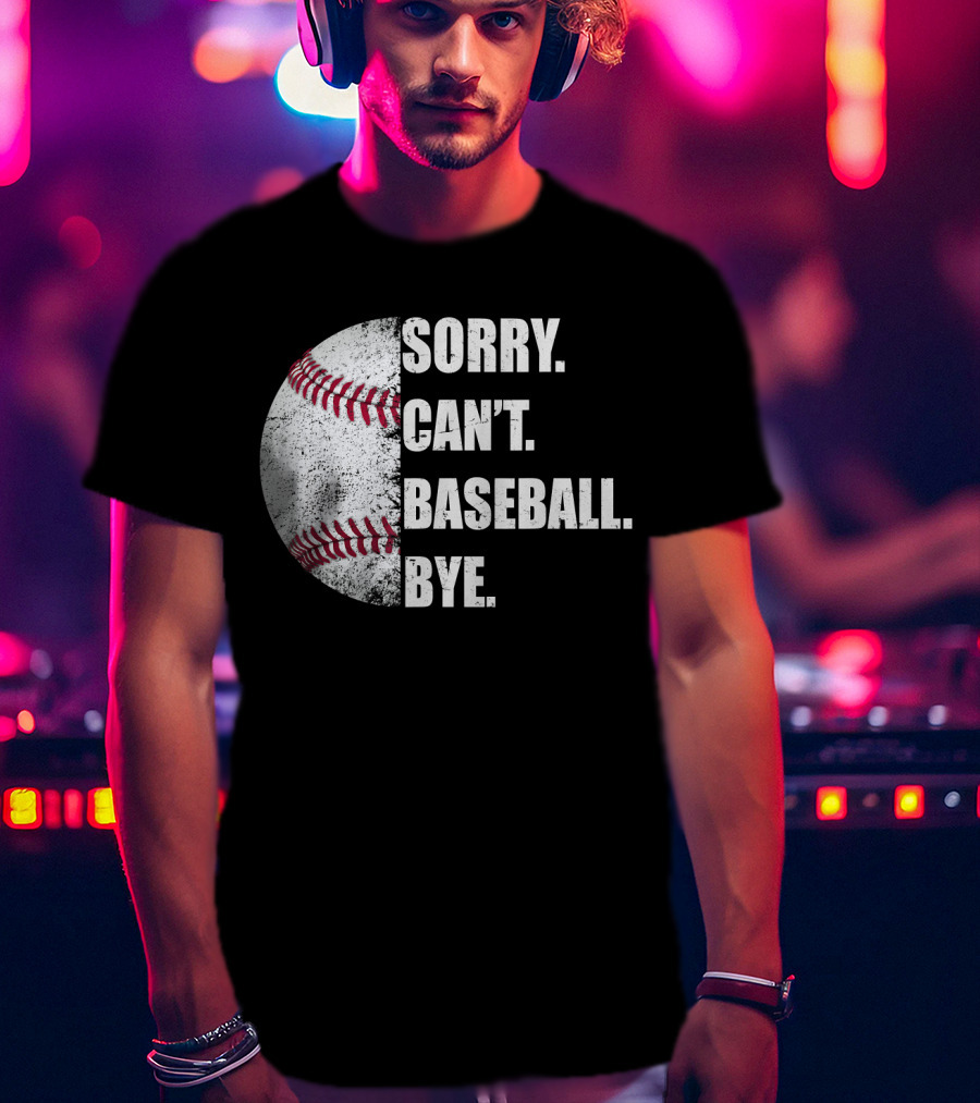 Sorry Can’t Baseball Bye Half Baseball T-Shirt
