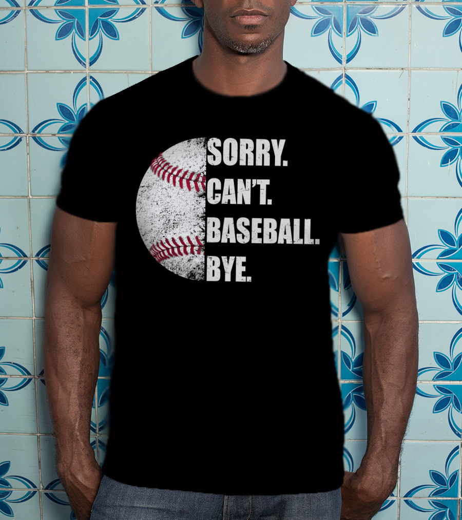 Sorry Can’t Baseball Bye Half Baseball T-Shirt