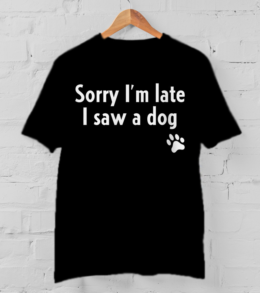 Sorry I'm Late I Saw A Dog Paw Prints T-Shirt