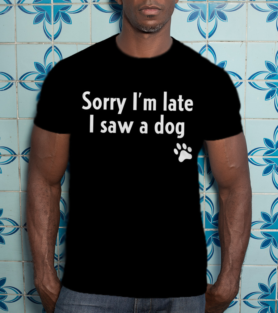Sorry I'm Late I Saw A Dog Paw Prints T-Shirt