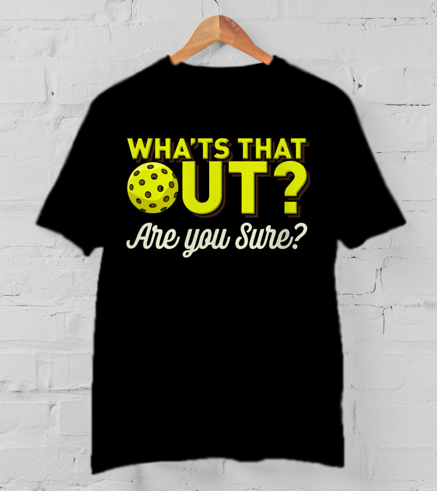 What's That Out? Are You Sure? Pickleball T-Shirt