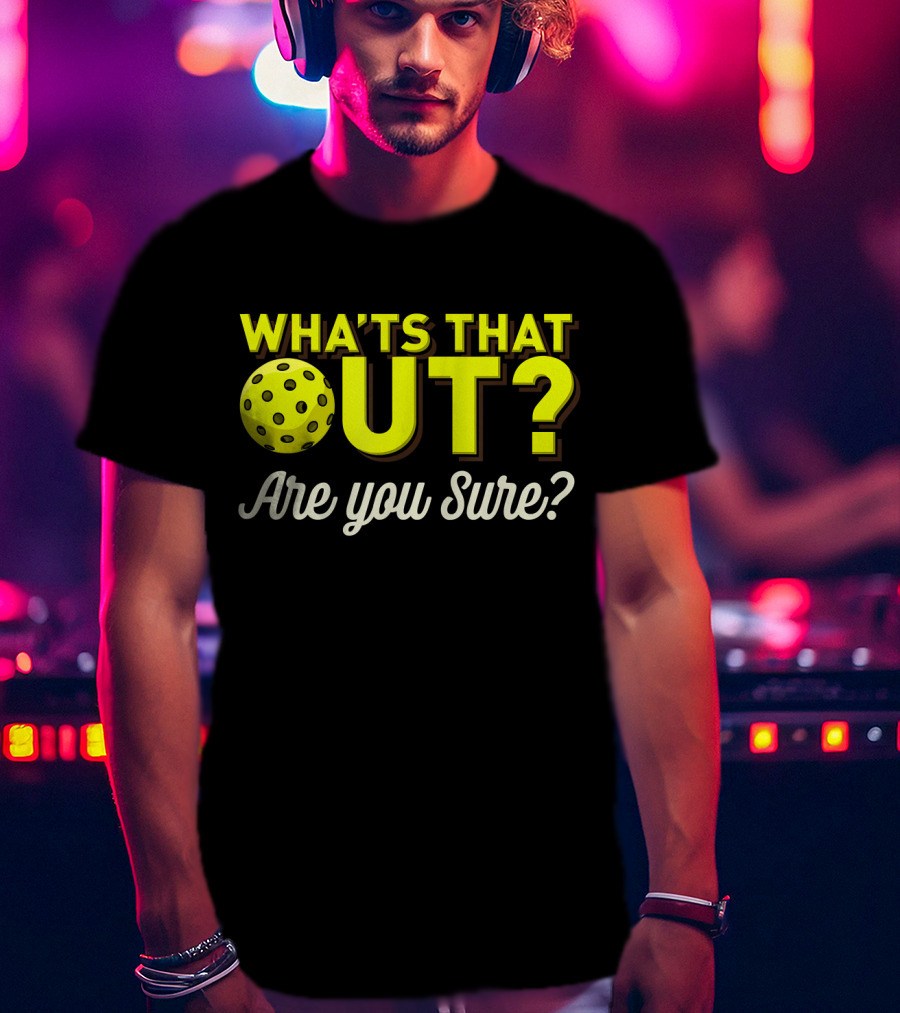 What's That Out? Are You Sure? Pickleball T-Shirt
