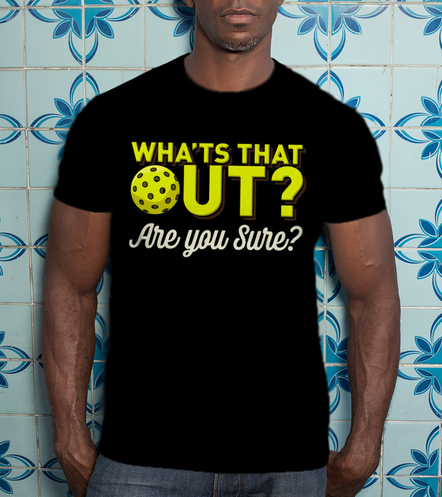 What's That Out? Are You Sure? Pickleball T-Shirt