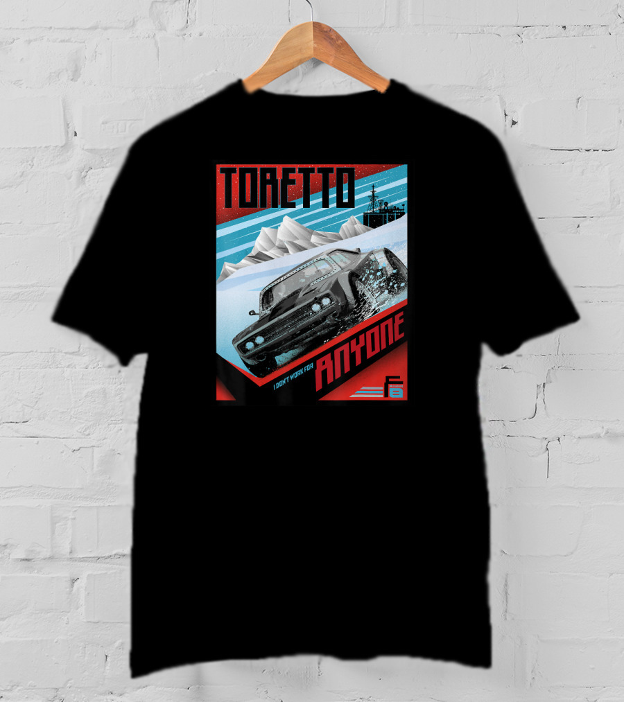 TORETTO I Don't Work For Anyone Fate Of The Furious Car Scene T-Shirt