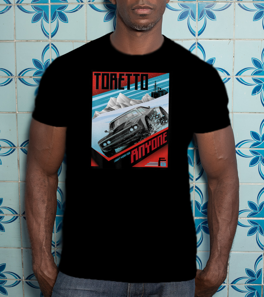 TORETTO I Don't Work For Anyone Fate Of The Furious Car Scene T-Shirt