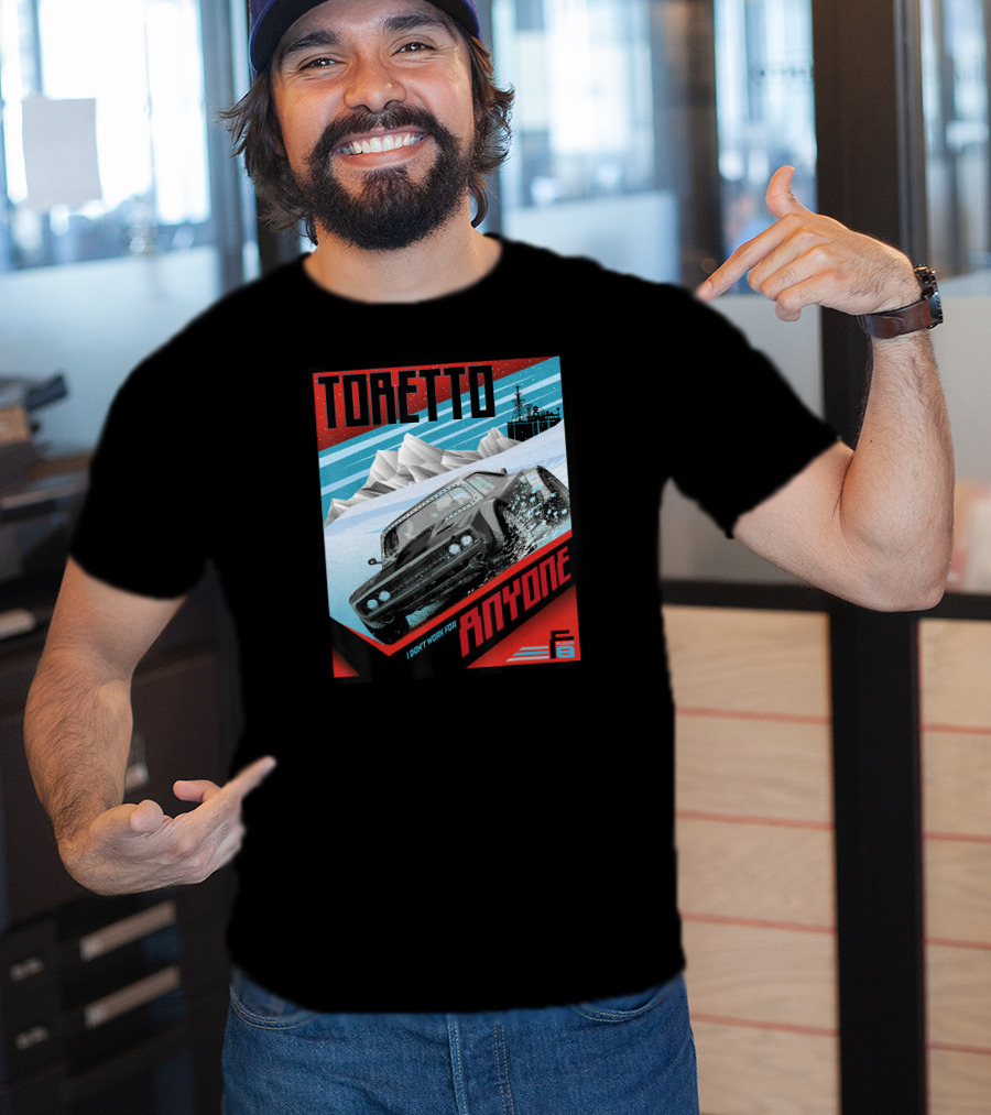 TORETTO I Don't Work For Anyone Fate Of The Furious Car Scene T-Shirt