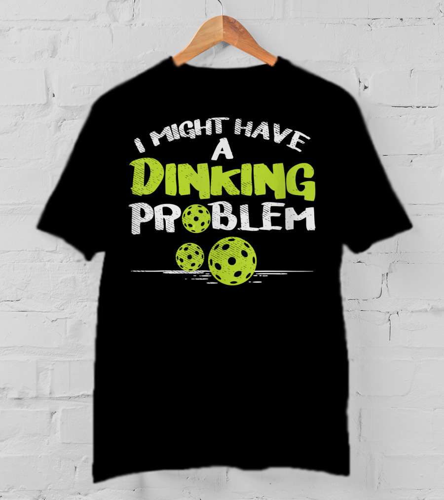 I Might Have A Dinking Problem Pickleball T-Shirt