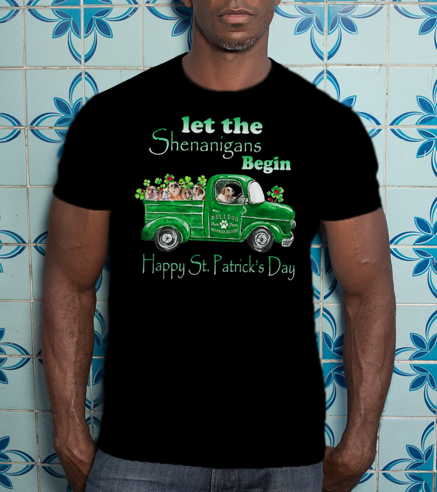 Let The Shenanigans Begin Funny Bulldogs Drive Shamrock Truck Happy St. Patrick's Day T-Shirt