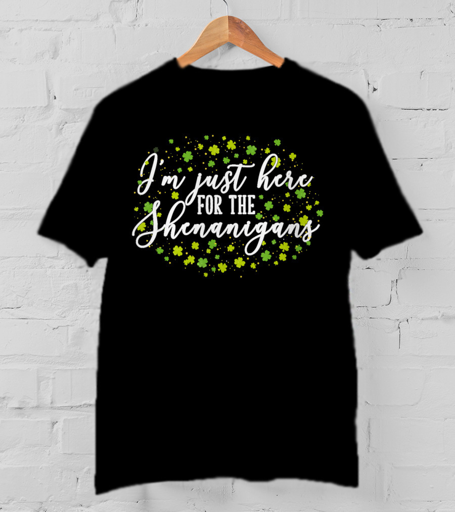 I'm Just Here For The Shenanigans St. Patrick's Day Clover Festivities T-Shirt