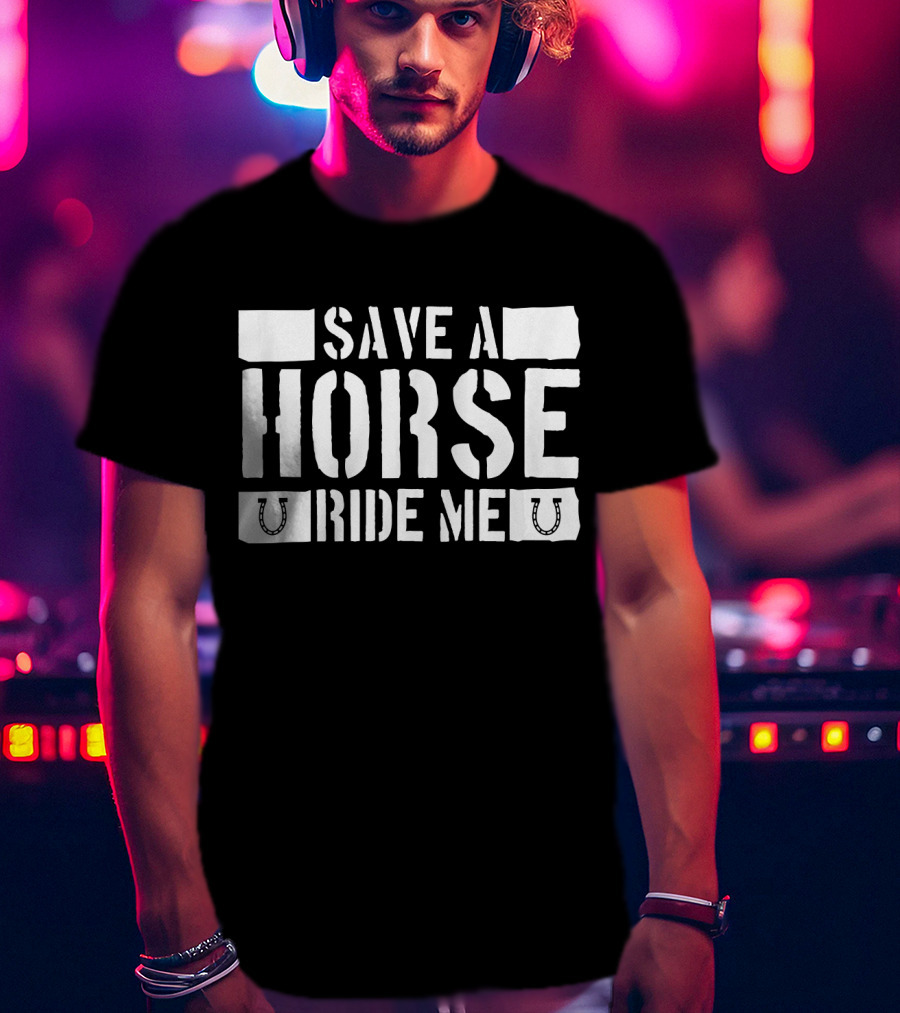 Save A Horse Ride Me Funny Cowboy Riding Horseshoe Humor T-Shirt