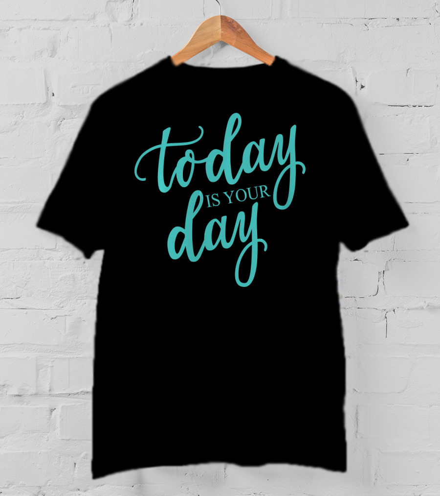 Today Is Your Day Motivational Phrase In Elegant Script T-Shirt