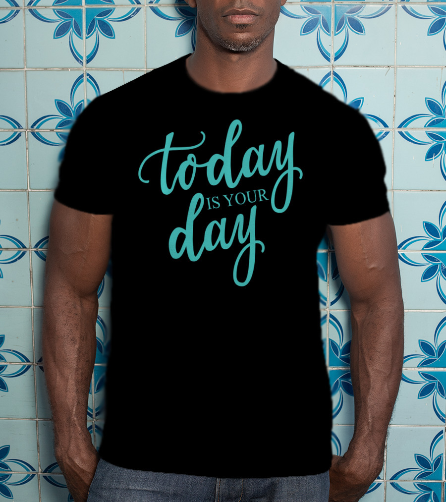 Today Is Your Day Motivational Phrase In Elegant Script T-Shirt