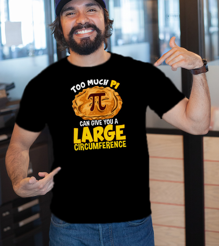 Too Much Pi Can Give You A Large Circumference Pi Day T-Shirt