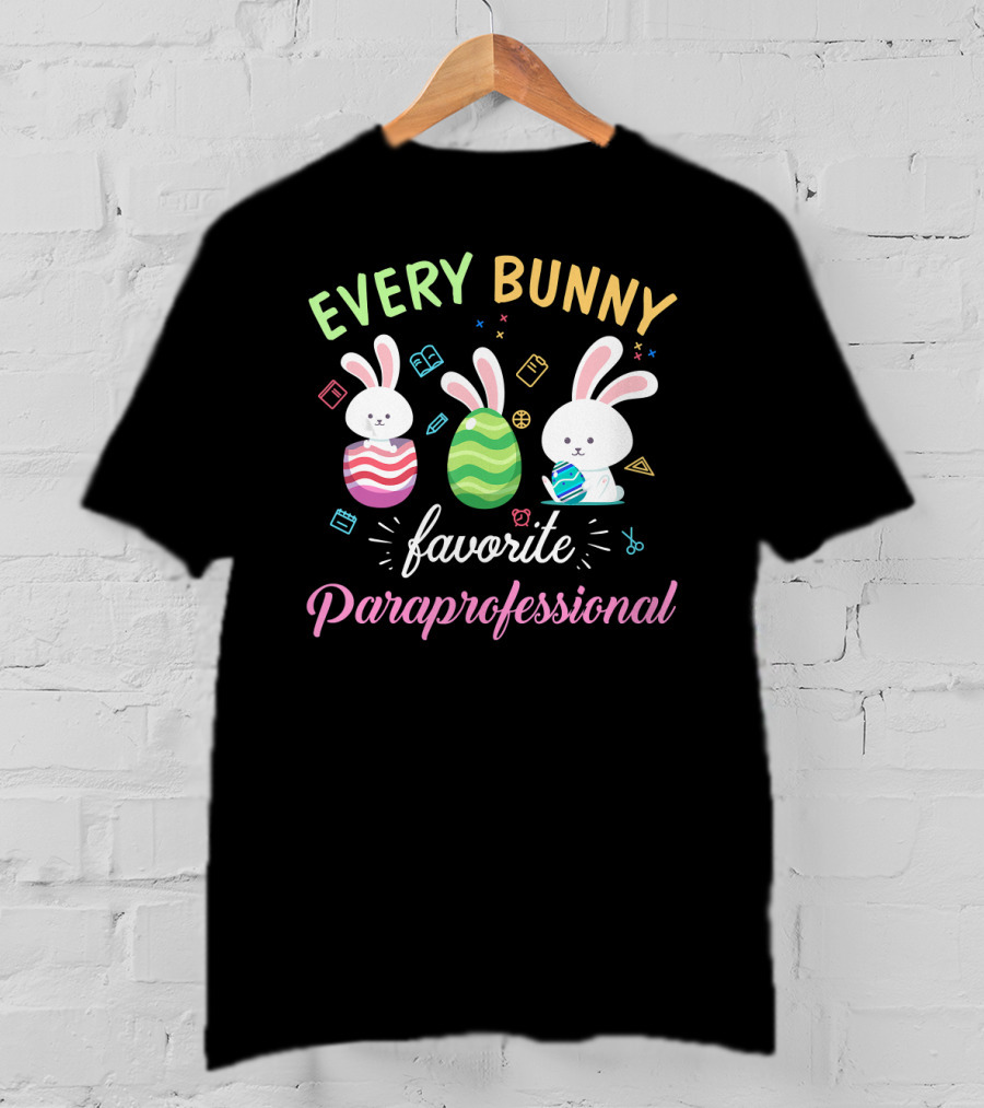 Every Bunny Favorite Paraprofessional Easter Rabbits And Eggs With School Supplies T-Shirt