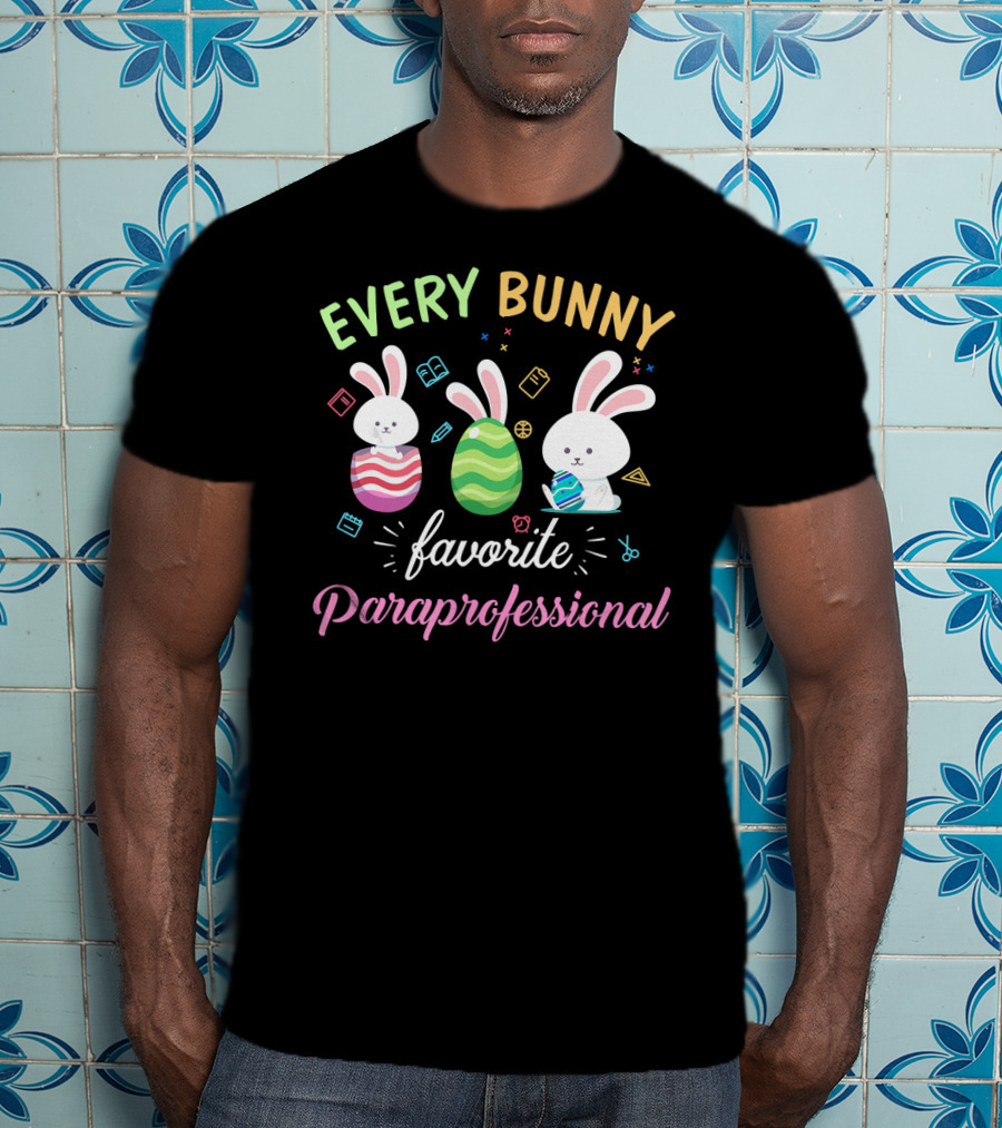 Every Bunny Favorite Paraprofessional Easter Rabbits And Eggs With School Supplies T-Shirt