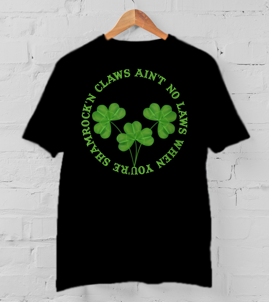 Shamrock'n Claws Ain't No Laws When You're Shamrockin T-Shirt