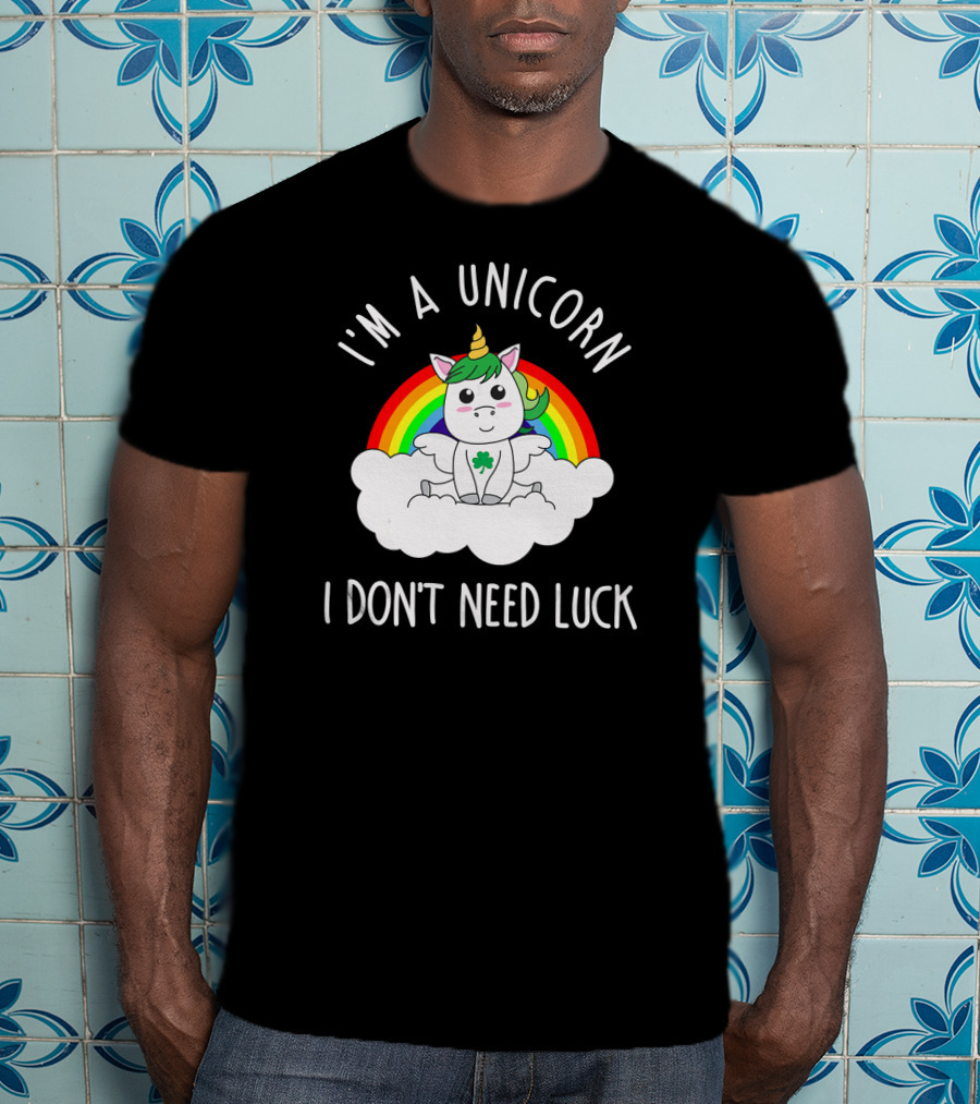 St Patricks Day I'm A Unicorn I Don't Need Luck Rainbow T-Shirt
