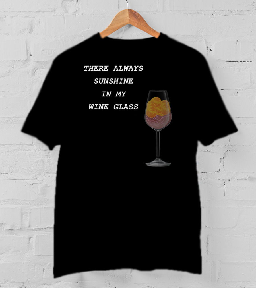 There Always Sunshine IN My Wine Glass Drinking T-Shirt