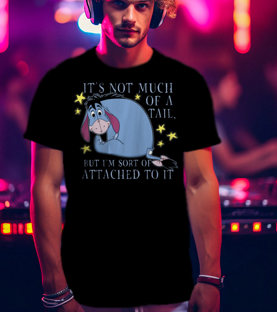 Disney Eeyore It's Not Much Of A Tail But I'm Sort Of Attached To It Winnie The Pooh T-Shirt