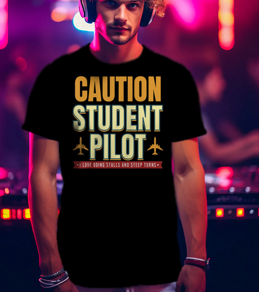 CAUTION Student Pilot I Love Doing Stalls And Steep Turns T-Shirt