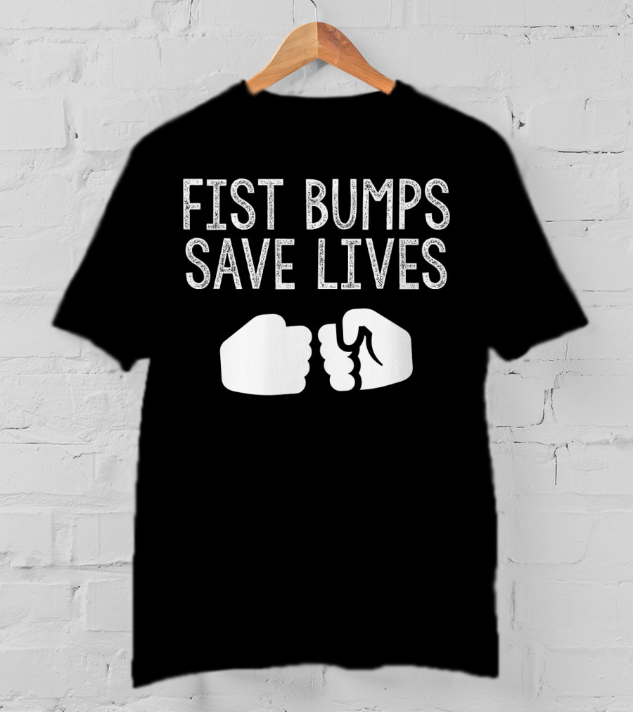 Fist Bumps Save Lives So Wash Your Hands T-Shirt