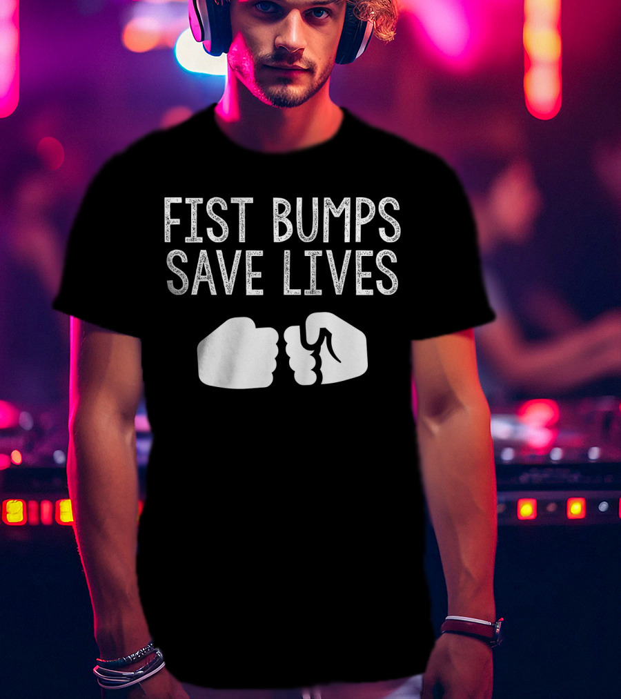 Fist Bumps Save Lives So Wash Your Hands T-Shirt