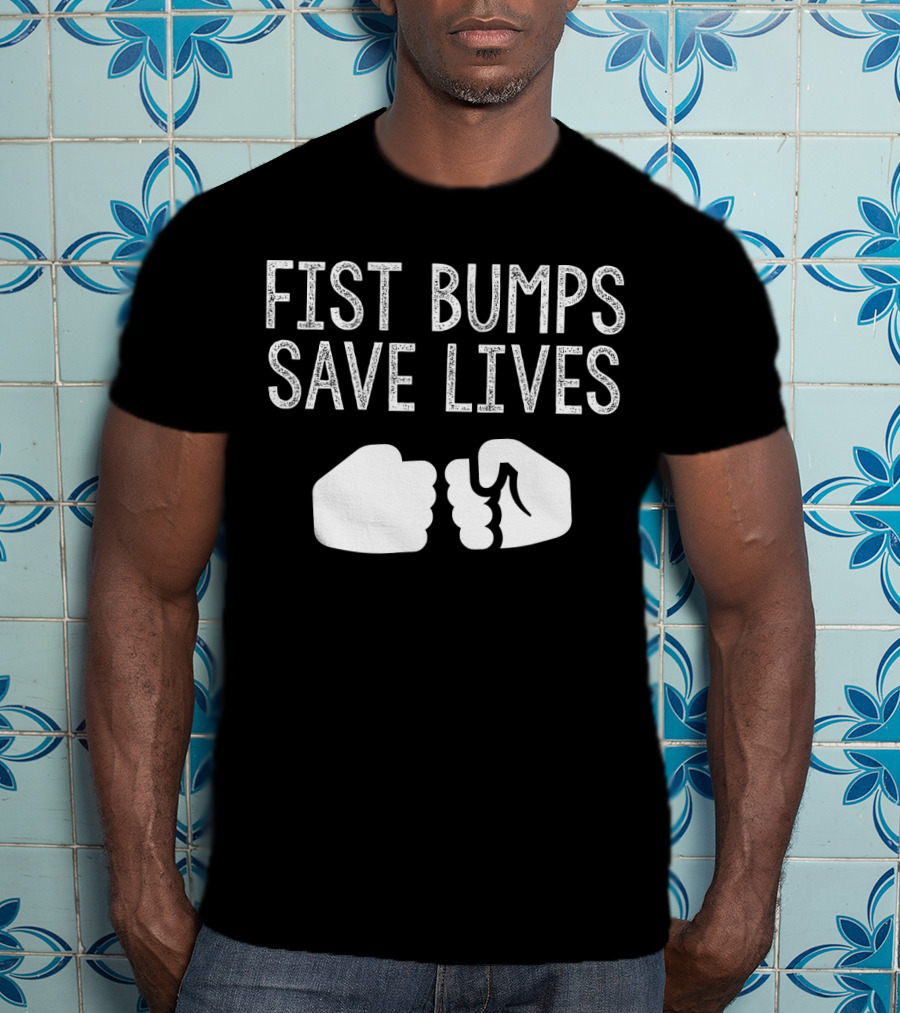 Fist Bumps Save Lives So Wash Your Hands T-Shirt