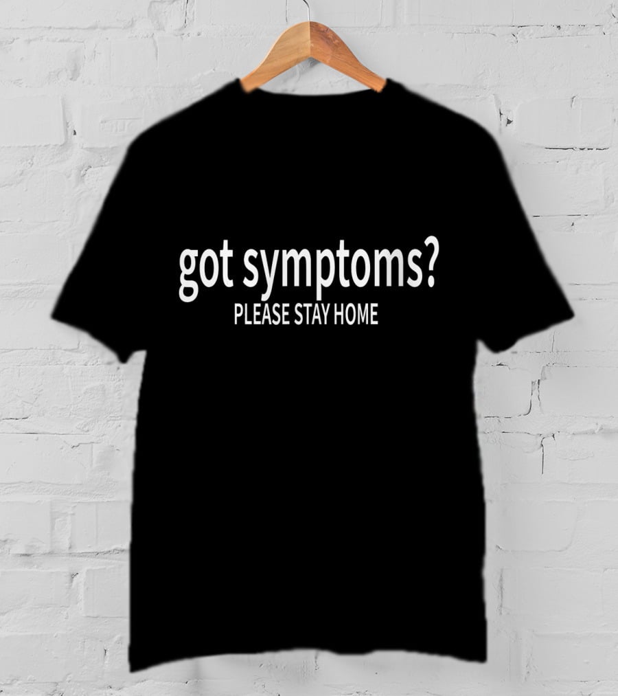 Got Symptoms? Please Stay Home T-Shirt