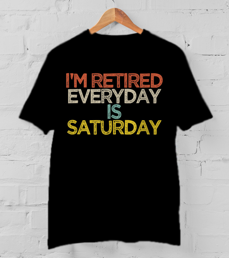 I'm Retired Everyday Is Saturday Retro T-Shirt