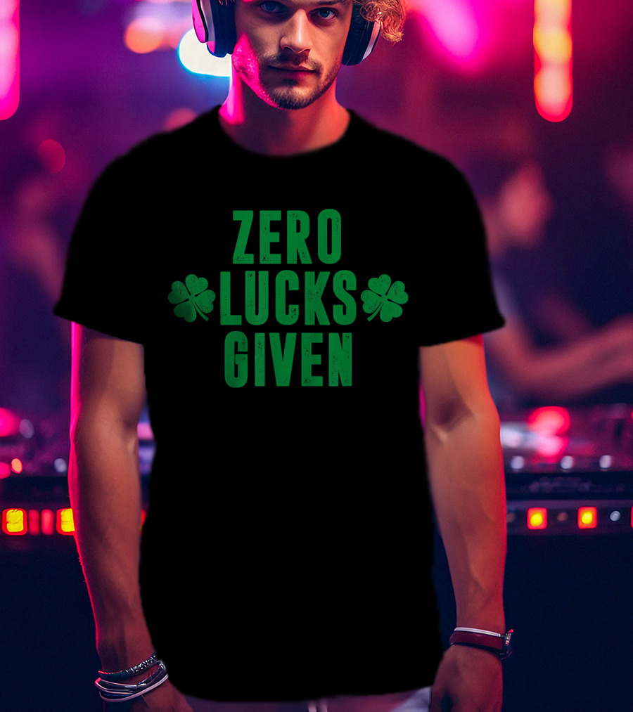 Zero Lucks Given St Patrick Day Saint Paddy Shamrocks T-Shirt