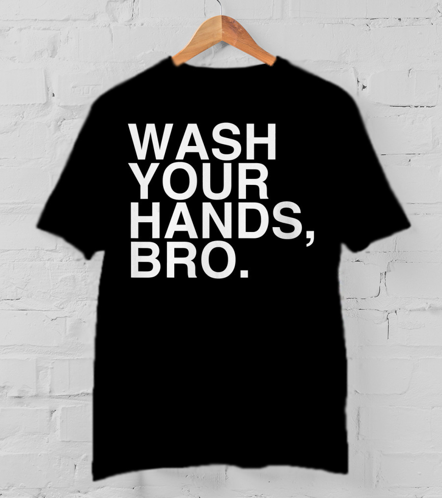 Wash Your Hands Bro Hand Washing Saves Lives T-Shirt