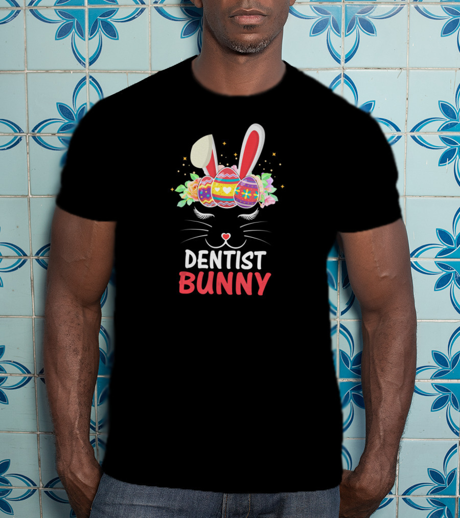 Dentist Bunny Face Easter Eggs And Flowers T-Shirt