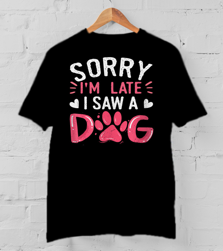 Sorry I'm Late I Saw A Dog Funny Dog Lovers Paw Prints T-Shirt