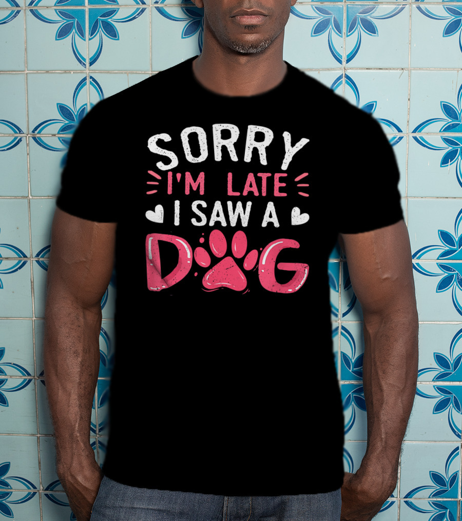 Sorry I'm Late I Saw A Dog Funny Dog Lovers Paw Prints T-Shirt