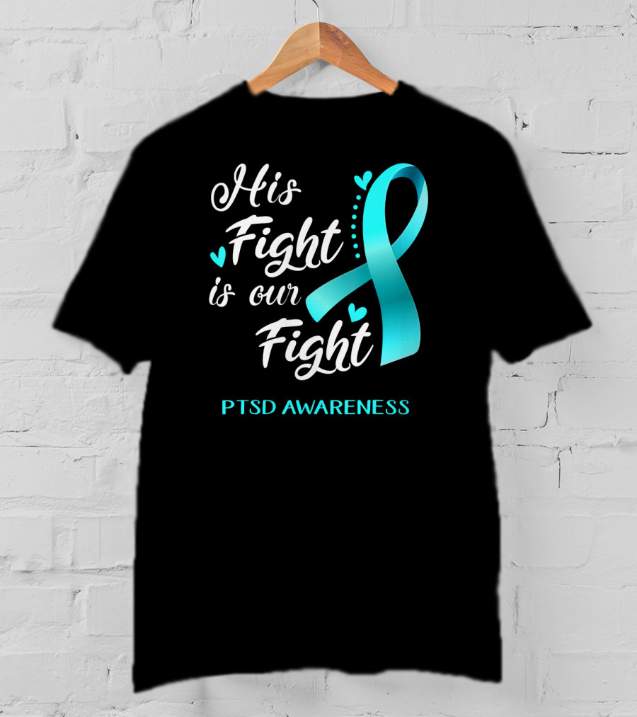 His Fight Is Our Fight PTSD Awareness Teal Ribbon Hearts T-Shirt