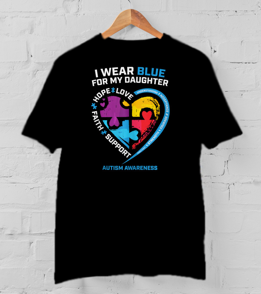 I Wear Blue For My Daughter Autism Awareness Heart Puzzle Piece Hope Love Faith Support T-Shirt