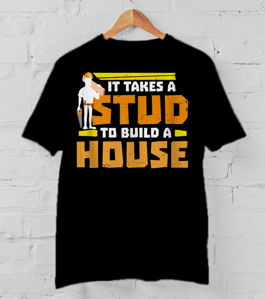 It Takes A Stud To Build A House Construction Worker Carpenter T-Shirt