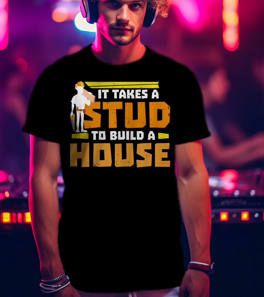 It Takes A Stud To Build A House Construction Worker Carpenter T-Shirt