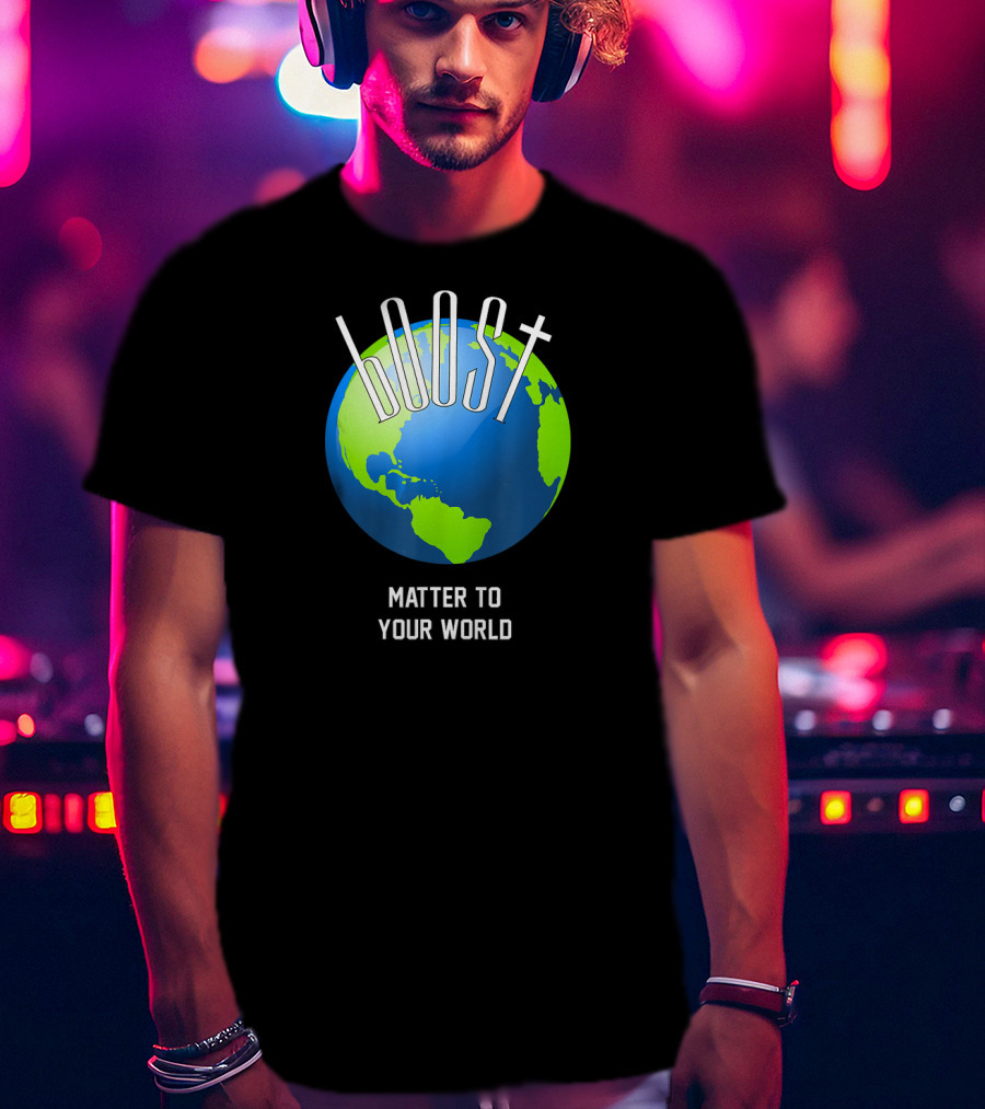Boost Matter To Your World Earth Globe T-Shirt