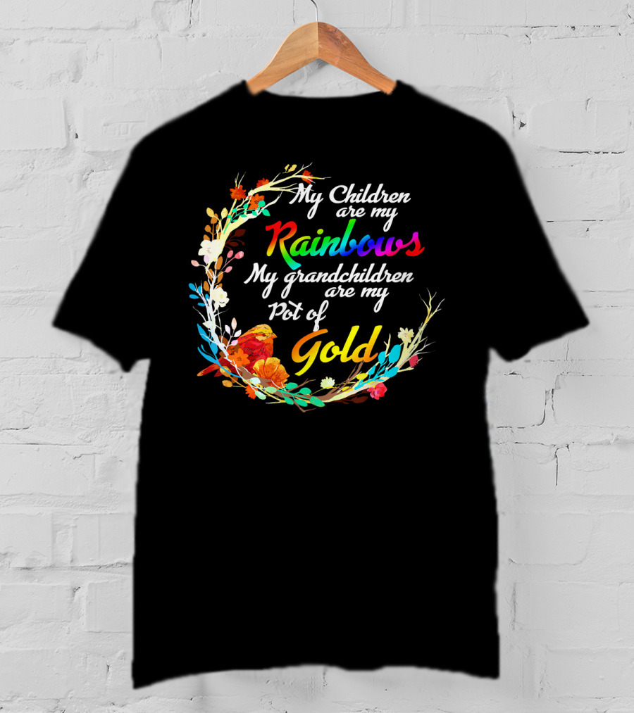 My Children Are My Rainbows My Grandchildren Are My Pot Of Gold T-Shirt