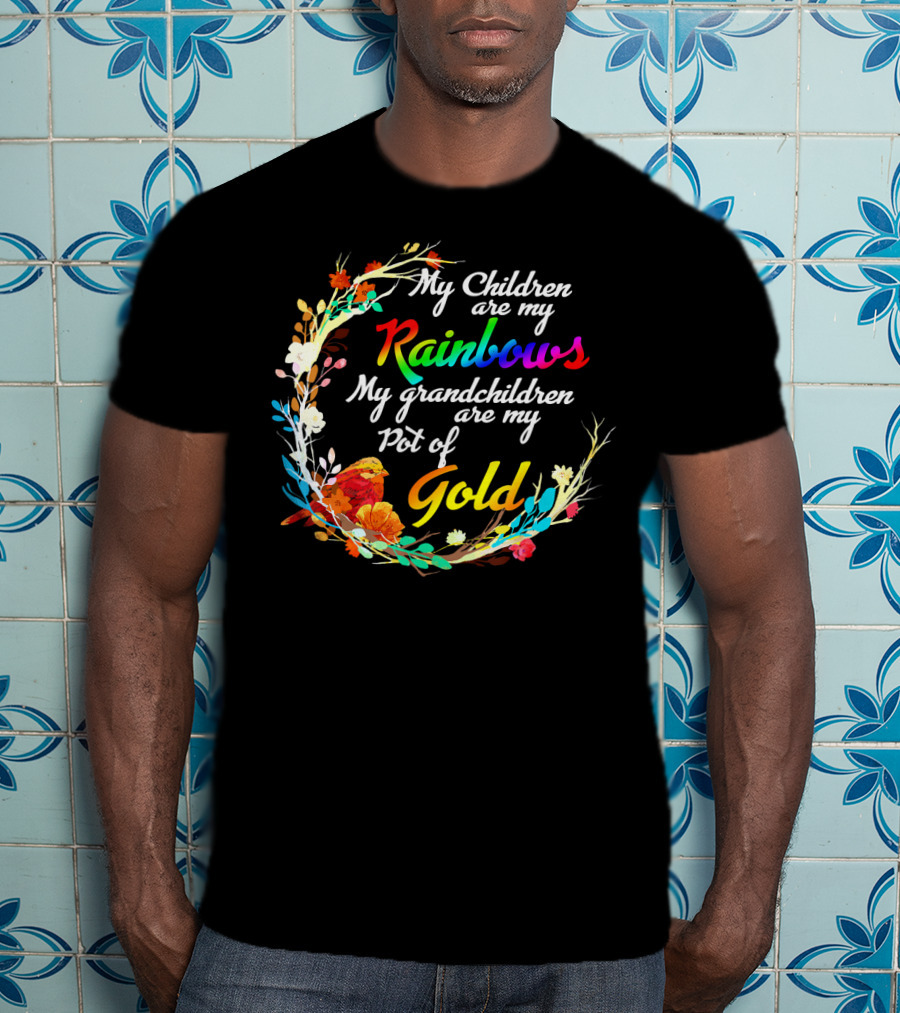 My Children Are My Rainbows My Grandchildren Are My Pot Of Gold T-Shirt