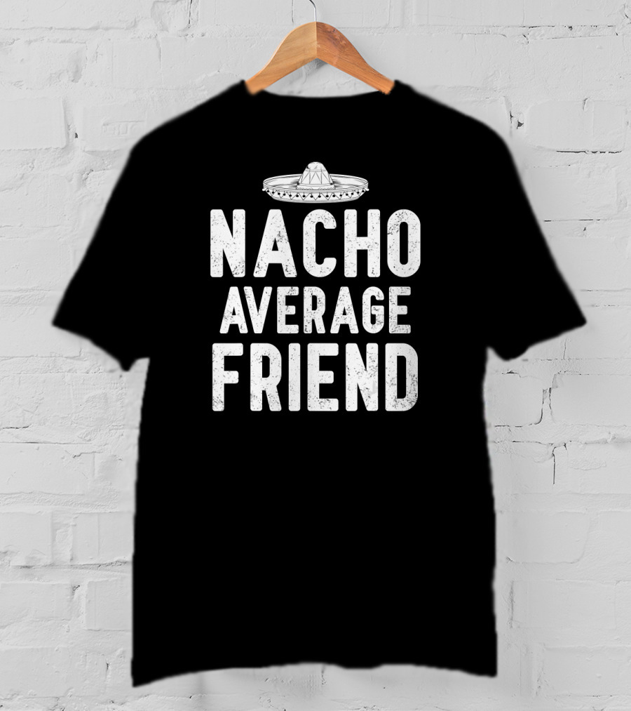Nacho Average Friend Sombrero Cinco De Mayo Mexican T-Shirt