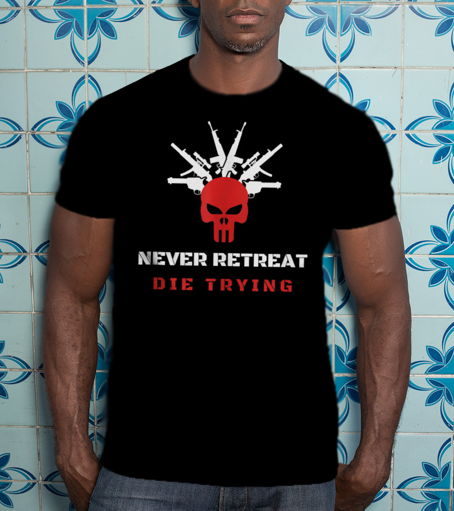 Never Retreat Die Trying Skull With Guns T-Shirt