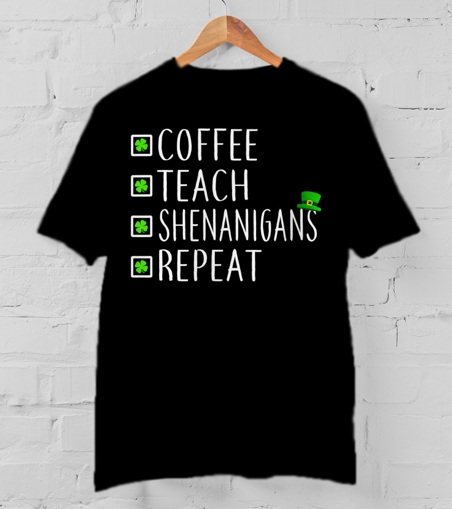 Coffee Teach Shenanigans Repeat St Patrick's Day Teachers T-Shirt