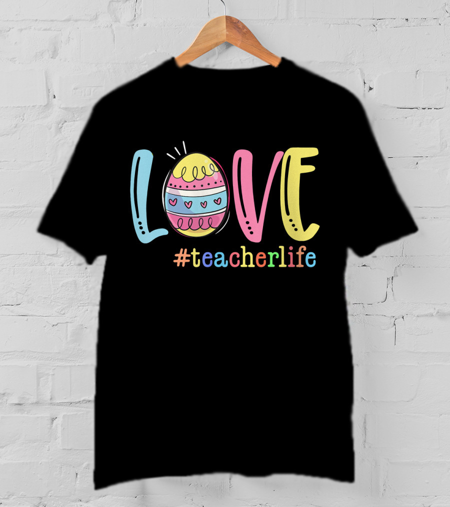 Love Easter Egg #TeacherLife Teacher Easter Day Life T-Shirt