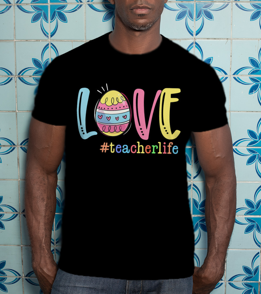 Love Easter Egg #TeacherLife Teacher Easter Day Life T-Shirt
